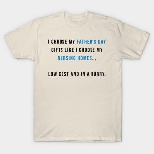 I Choose my Father's Day Gifts Like I Choose my Nursing Homes T-Shirt